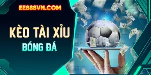 Kèo Tài Xỉu bóng đá là gì? Đâu là kèo Tài Xỉu cược thủ thường chơi tại EE88